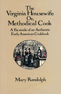 The Virginia Housewife: Or Methodical Cook: A Facsimile of an Authentic Early American Cookbook