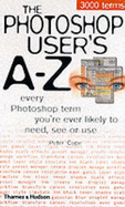 The Photoshop User's A-Z: Every Photoshop Term You're Every Likely to Need, See or Use