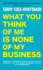 What You Think of Me is None of My Business