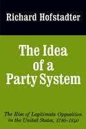 The Idea of a Party System: The Rise of Legitimate Opposition in the United States, 1780-1840