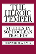 The Heroic Temper: Studies in Sophoclean Tragedy