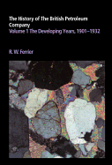 The History of the British Petroleum Company: Volume 1, the Developing Years, 1901 1932