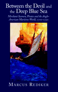Between the Devil and the Deep Blue Sea: Merchant Seamen, Pirates and the Anglo-American Maritime World, 1700 1750
