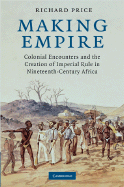 Making Empire: Colonial Encounters and the Creation of Imperial Rule in Nineteenth-Century Africa