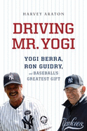 Driving Mr. Yogi: Yogi Berra, Ron Guidry, and Baseball's Greatest Gift