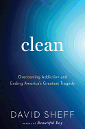 Clean: Overcoming Addiction and Ending America's Greatest Tragedy