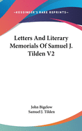 Letters and Literary Memorials of Samuel J. Tilden V2