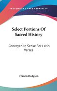 Select Portions of Sacred History: Conveyed in Sense for Latin Verses
