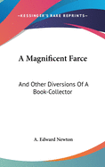 A Magnificent Farce: And Other Diversions of a Book-Collector