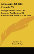 Memories of Old Friends V2: Being Extracts from the Journals and Letters of Caroline Fox from 1835 to 1871