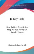 In City Tents: How to Find, Furnish and Keep a Small Home on Slender Means