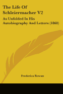 The Life of Schleiermacher V2: As Unfolded in His Autobiography and Letters (1860)