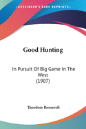Good Hunting: In Pursuit of Big Game in the West (1907)