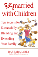 Remarried with Children: Ten Secrets for Successfully Blending and Extending Your Family