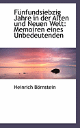 Funfundsiebzig Jahre in Der Alten Und Neuen Welt: Memoiren Eines Unbedeutenden