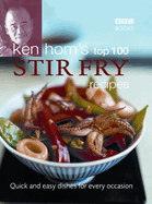 Ken Hom's Top 100 Stir-Fry Recipes: Quick and Easy Dishes for Every Occasion