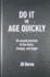 Do It or Age Quickly: 60-Second Practices to Live Better, Stronger, and Longer