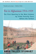 Fire in Afghanistan 1914-1929: The First Opening to the West Undone by Tribal Ferocity Years Before the Taliban