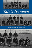 Yale's Ironmen: A Story of Football & Lives in the Decade of the Depression & Beyond