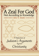 A Zeal for God Not According to Knowledge: A Refutation of Judaism's Arguments Against Christianity, 2nd Edition