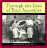 Through the Eyes of Your Ancestors: A Step-By-Step Guide to Uncovering Your Family's History