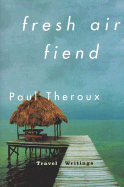 Fresh Air Fiend: Travel Writings, 1985-2000
