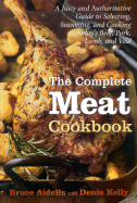 The Complete Meat Cookbook: A Juicy and Authoritative Guide to Selecting, Seasoning, and Cooking Today's Beef, Pork, Lamb, and Veal