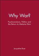 Why War: Psychoanalysis, Politics and the Return to Melanie Klein