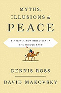 Myths, Illusions, & Peace: Finding a New Direction for America in the Middle East