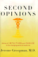 Second Opinions: Stories of Intuition and Choice in the Changing World of Medicine