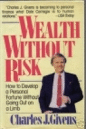 Wealth Without Risk: How to Develop a Personal Fortune Without Going Out on