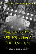 The Inmates Are Running the Asylum: Why High Tech Products Drive Us Crazy and How to Restore the Sanity