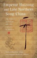 Emperor Huizong and Late Northern Song China: The Politics of Culture and the Culture of Politics