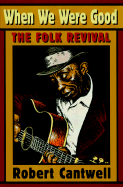 When We Were Good: The Folk Revival