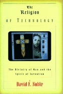 The Religion of Technology: The Divinity of Man and the Spirit of Invention