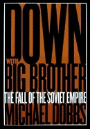 Down with Big Brother: The Fall of the Soviet Empire