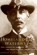 Homelands and Waterways: The American Journey of the Bond Family, 1846-1926