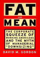 Fat and Mean: The Corporate Squeeze of Working Americans and the Myth of Managerial 