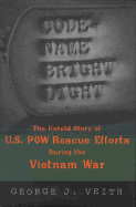 Code-Name Bright Light: The Untold Story of U.S. POW Rescue Efforts During the Vietnam War