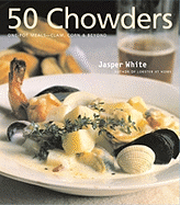 50 Chowders: One-Pot Meals--Clam, Corn & Beyond