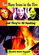 Too Many Irons in the Fire: and They're All Smoking Cynthia A. Bond Hopson