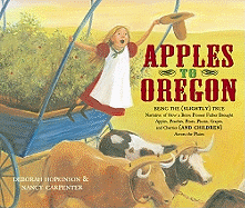 Apples to Oregon: Being the (Slightly) True Narrative of How a Brave Pioneer Father Brought Apples, Peaches, Pears, Plums, Grapes, and Cherries (and Children) Across the Plains