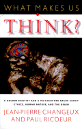 What Makes Us Think?: A Neuroscientist and a Philosopher Argue about Ethics, Human Nature, and the Brain
