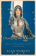 Changing the World: American Progressives in War and Revolution