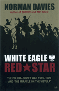 White Eagle, Red Star: The Polish-Soviet War 1919-20 and 'The Miracle on the Vistula'