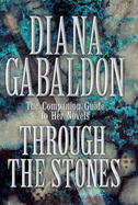 Through the Stones: A Companion Guide to the Novels of Diana Gabaldon