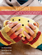 The Knitter's Bible, Knitted Accessories: Over 30 Sensational Scarves, Gloves, Hats, Wraps and Ponchos