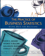 The Practice of Business Statistics Complete Version (Chapters 1-18) W/CD: Using Data for Decisions
