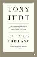 Ill Fares The Land: A Treatise on Our Present Discontents