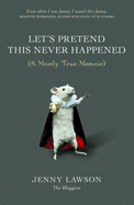Let's Pretend This Never Happened: (A Mostly True Memoir)